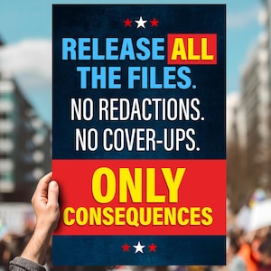 Puede incluir: Un cartel sostenido por una persona con el texto "RELEASE ALL THE FILES. NO REDACTIONS. NO COVER-UPS. ONLY CONSEQUENCES." El texto es blanco y amarillo sobre un fondo azul oscuro y rojo, con tres estrellas arriba y abajo.