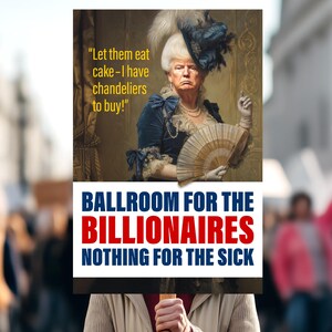 May include: A satirical image featuring a person in historical attire with the face of a former U.S. president. The image includes text that reads "Let them eat cake - I have chandeliers to buy!" and "BALLROOM FOR THE BILLIONAIRES NOTHING FOR THE SICK."