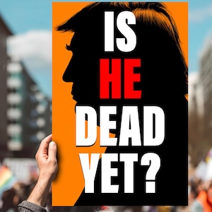 May include: An orange poster with a black silhouette of a person's profile and the text "IS HE DEAD YET?" in white and red. The poster is held up in front of a crowd of people.