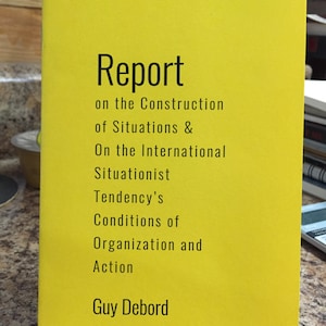 Report on the Construction of Situations & On the International Situationist Tendency&#39;s Conditions of Organization and Action