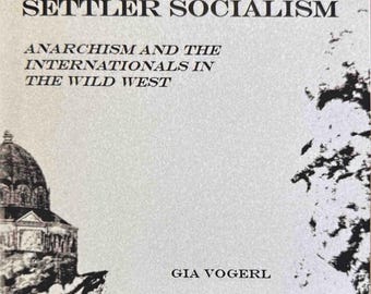 Dekonstruera nybyggarsocialism: Anarkism och internationalerna i vilda västern av Gia Vogerl