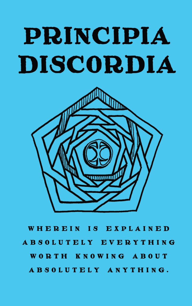 Principia Discordia: How I Found Goddess And What I Did To Her When I Found Her; Wherein is Explained Absolutely Everything Worth Knowing About Absolutely Anything, Thornley, Kerry (Omar Khayyam Ravenhurst) and Hill, Greg (Malaclypse The Younger) Principia Discordia: How I Found Goddess And What I Did To Her When I Found Her; Wherein is Explained Absolutely Everything Worth Knowing About Absolutely Anything, Thornley, Kerry (Omar Khayyam Ravenhurst) and Hill, Greg (Malaclypse The Younger)
