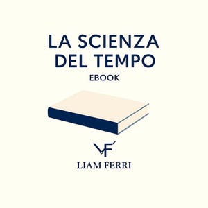 La Scienza del Tempo | Ebook su Gestione del Tempo, Produttività e Crescita Personale | Metodo per Vivere il Tempo con Consapevolezza