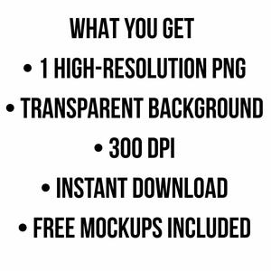 May include: White background with black text listing product features. The text reads: "WHAT YOU GET", "1 HIGH-RESOLUTION PNG", "TRANSPARENT BACKGROUND", "300 DPI", "INSTANT DOWNLOAD", and "FREE MOCKUPS INCLUDED."