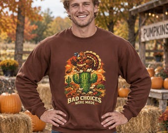 Funny Turkey Cactus Sweatshirt | Bad Choices Were Made | Southwestern Thanksgiving Humor Shirt