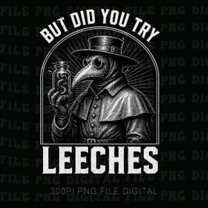 Puede incluir: Ilustración en blanco y negro de un médico de la peste sosteniendo un frasco de sanguijuelas. El texto "BUT DID YOU TRY LEECHES?" está presente. La imagen tiene una estética oscura y gótica.