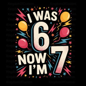 Colorful “I Was 6 Now I’m 7” birthday design with bold numbers, balloons, stars, and lightning bolts on a black background. Vibrant retro style, ideal for kids’ birthday apparel or digital prints.