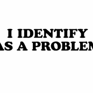 May include: White background with the black text "I IDENTIFY AS A PROBLEM". The text is centered and in a bold, sans-serif font.