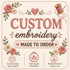May include: A cream-colored graphic with the words "CUSTOM embroidery" in pink embroidery thread. The text "MADE TO ORDER" is also displayed. Floral and heart designs surround the text, with icons below indicating custom design, high-quality embroidery, and multiple formats.