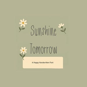 May include: A digital graphic featuring the words "Sunshine Tomorrow" in a handwritten font, accompanied by daisy illustrations. The text "A Happy Handwritten Font" is in a rectangular box. The background is a muted green.
