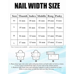 May include: A white chart titled "NAIL WIDTH SIZE" with size measurements in millimeters. Sizes range from XS to L, with corresponding thumb, index, middle, ring, and pinky measurements. Instructions on how to measure nail width are also included.