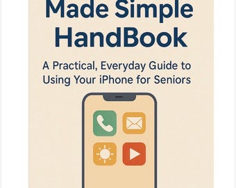 iPhone Made Simple HANDBOOK, A practical, Everyday Guide to Using Your iPhone for Seniors