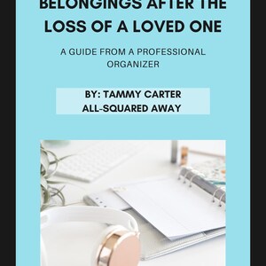 May include: A book cover with the title "MANAGING PERSONAL BELONGINGS AFTER THE LOSS OF A LOVED ONE." The author is Tammy Carter, from All-Squared Away. The cover is light blue with white text and a photo of a notebook and headphones.