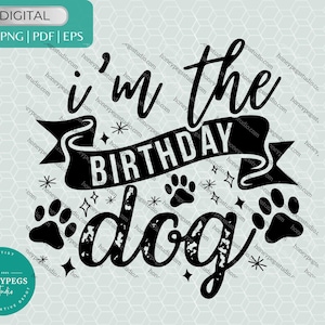 May include: A black and white digital graphic with the words "I'm the Birthday Dog" in a playful font, with paw prints and star accents. Includes a banner that says "Birthday". The graphic is for digital use in SVG, PNG, PDF, and EPS formats.