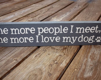 The More People I Meet the More I Love My Dog | Wooden Sign | Dog Person | Gifts for Dog Lover | Funny Dog Sign