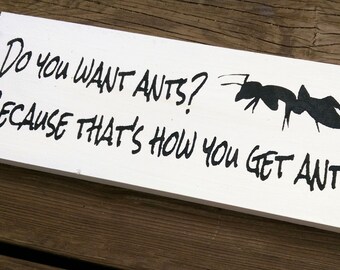 Do you want ants? Because that's - Archer- Wooden Sign