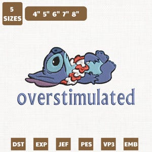 May include: An embroidered design featuring a blue cartoon character with the word "overstimulated" in blue script. The design includes text indicating five sizes, ranging from 4" to 8" in width. Embroidery file formats are also listed.