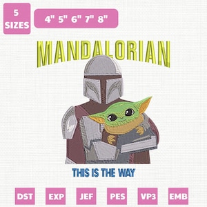 May include: An embroidery design featuring a Mandalorian character in silver armor holding a green creature with large ears. The text MANDALORIAN appears in yellow above, and THIS IS THE WAY in blue below. The design includes 5 sizes: 4", 5", 6", 7", 8".