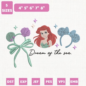 May include: An embroidered design featuring Ariel from The Little Mermaid, two sets of mouse ears, and the text "Dream of the sea." The design includes sizes from 4" to 8" and is in multiple file formats.