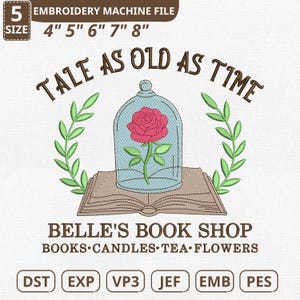 May include: An embroidery machine file design featuring a red rose under a glass dome, set on an open book. The text reads "TALE AS OLD AS TIME" and "BELLE'S BOOK SHOP". Includes sizes 4", 5", 6", 7", and 8".