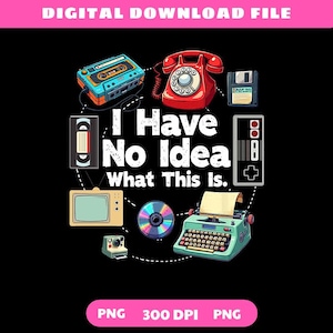 Puede incluir: Diseño gráfico negro con iconos de tecnología retro como un reproductor de casetes, un teléfono de disco y una máquina de escribir. El texto "I Have No Idea What This Is" está en el centro. Un archivo de descarga digital.