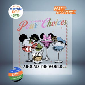 May include: A DTF transfer design featuring four cartoon cocktail glasses with Mickey Mouse ears, a bow, and a sailor hat. The text reads "I'm making Pour Choices Around the World." Includes "Custom DTF Hub" and "Ready to Press DTF Transfer" logos.
