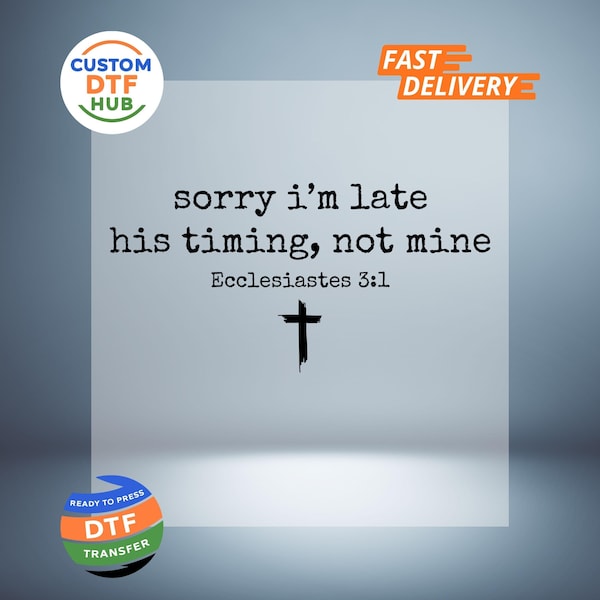 Sorry I’m Late His Timing Not Mine DTF Transfer: Iron On-Decal Ready to Press