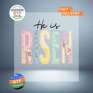May include: A colorful DTF transfer design with the words "He is Risen". The letters are patchwork style with floral and gingham patterns. The design includes the text "Custom DTF Hub", "Fast Delivery", and "Ready to Press DTF Transfer".