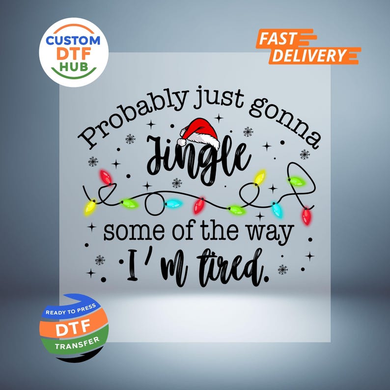 May include: A transparent DTF transfer with the text "Probably just gonna Jingle some of the way. I'm tired." The design includes a Santa hat, Christmas lights, and snowflakes. The transfer is ready to press.
