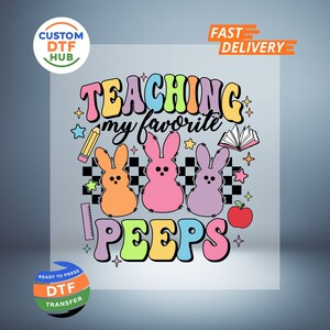 May include: A colorful DTF transfer design featuring the text "TEACHING my favorite PEEPS" with three bunny figures. The design includes a pencil, open book, apple, and stars. The design is ready to press.