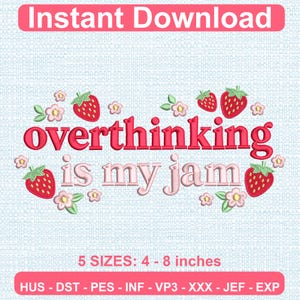 May include: An embroidery design featuring the text 'overthinking is my jam' in pink letters, surrounded by red strawberries with green leaves and small pink flowers. The image includes the text 'Instant Download' and '5 SIZES: 4 - 8 inches'.