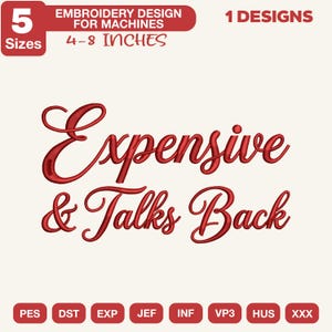 May include: A digital embroidery design file featuring the red cursive text Expensive & Talks Back. The graphic includes labels for 5 sizes ranging from 4-8 inches, 1 design, and a list of file formats including PES, DST, EXP, JEF, INF, VP3, HUS, and XXX.