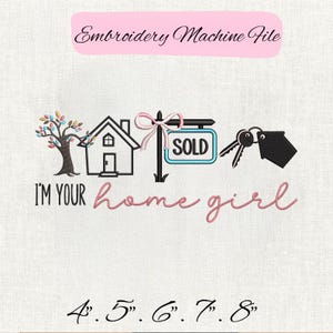 May include: An embroidery design featuring a house, tree, keys, and a "SOLD" sign. The text reads "I'M YOUR home girl" in pink script. The design is labeled "Embroidery Machine File" and includes sizes 4.5", 6", 7", and 8".