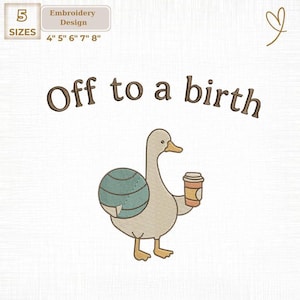 May include: An embroidery design showing a cartoon goose with a coffee cup and a teal exercise ball. The text "Off to a birth" is above the goose. Includes sizes 10.16cm, 12.7cm, 15.24cm, 17.78cm, and 20.32cm.