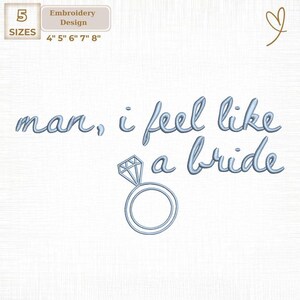 May include: An embroidery design with the phrase "man, i feel like a bride" in light blue script, accompanied by a diamond ring illustration. The design includes size options from 4" to 8".