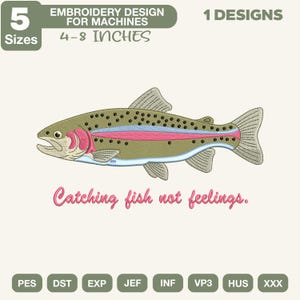 May include: An embroidery design for machines featuring a trout fish with olive green scales, black spots, and a pink lateral stripe. Below the fish, the text reads Catching fish not feelings. The design is available in 5 sizes from 4-8 inches.
