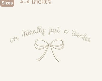 May include: An embroidery design for machines featuring the text 'i'm literally just a teacher' in a cursive font above a simple line-art bow. The design includes 5 sizes ranging from 4-8 inches and supports file formats PES, DST, EXP, JEF, INF, VP3, HUS, and XXX.