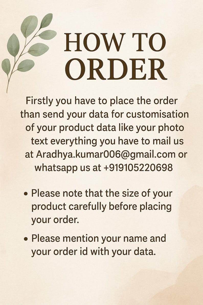 K&ouml;nnte beinhalten: Ein beigefarbenes Hinweisschild mit dunkelbraunem Text HOW TO ORDER, gefolgt von Anweisungen, Personalisierungsdaten an Aradhya.kumar006@gmail.com oder per WhatsApp an +919105220698 zu senden, inklusive einer gr&uuml;nen Eukalyptusblatt-Illustration.