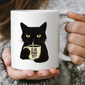 May include: White ceramic mug featuring a black cat illustration holding a coffee cup. The coffee cup has the text "IS HE DEAD YET?" in black. The cat has yellow eyes and is set against a white background.