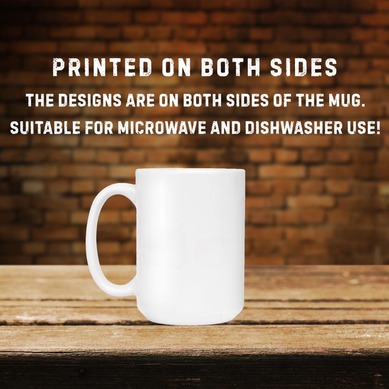 May include: A white ceramic mug with a curved handle. The text "PRINTED ON BOTH SIDES. THE DESIGNS ARE ON BOTH SIDES OF THE MUG. SUITABLE FOR MICROWAVE AND DISHWASHER USE!" is printed on the mug. The mug is on a wooden surface.