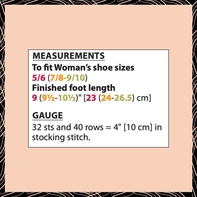 Peut inclure: Un texte noir sur fond p&ecirc;che dans un encadr&eacute; blanc. Il d&eacute;taille les mesures pour les pointures femmes 5/6 (7/8-9/10). Longueur du pied fini 9 (9 1/2-10 1/2)" [23 (24-26.5) cm]. Jauge : 32 m et 40 rangs = 10 cm en jersey.