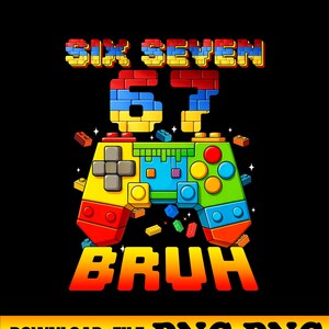 May include: A colorful graphic design on a black background features a video game controller made of toy blocks. The text "SIX SEVEN" and "67" are above the controller, and the word "BRUH" is below. The bottom banner says "DOWNLOAD FILE PNG PNG".