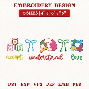 May include: An embroidery design with the words "accept, understand, love" in a colorful, whimsical style. The design includes alphabet blocks, puzzle pieces, and bow shapes. The design is available in 5 sizes: 4", 5", 6", 7", and 8".