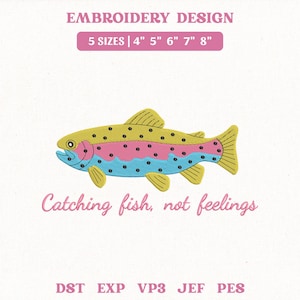 May include: An embroidery design featuring a colorful fish with yellow, pink, and blue hues. The design includes the text "Catching fish, not feelings" and is available in 5 sizes: 4", 5", 6", 7", and 8".