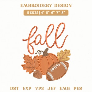 May include: An embroidery design featuring the orange cursive text fall above a pumpkin, an acorn, maple and oak leaves, and a brown football. The text EMBROIDERY DESIGN 5 SIZES 4" 5" 6" 7" 8" appears at the top, with file formats DST EXP VP3 JEF EMB PES below.