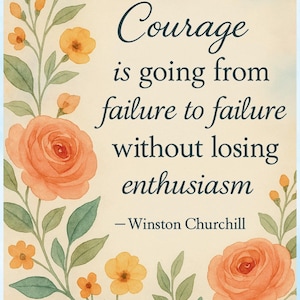 Pode incluir: Uma impressão retangular com a citação Courage is going from failure to failure without losing enthusiasm de Winston Churchill. O texto está centralizado em azul escuro, emoldurado por ilustrações em aguarela de rosas cor de laranja e folhas verdes.