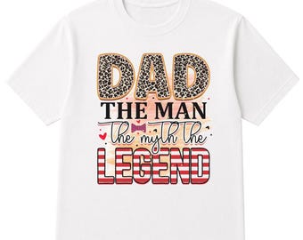 May include: White t-shirt with the text "DAD THE MAN The myth The LEGEND". The word "DAD" is in a leopard print pattern. The text is in black, red, and white.