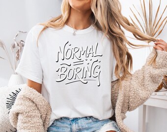 Normal Is Boring Graphic T-shirt, Quirky Typography Statement Tee, Unique Gift