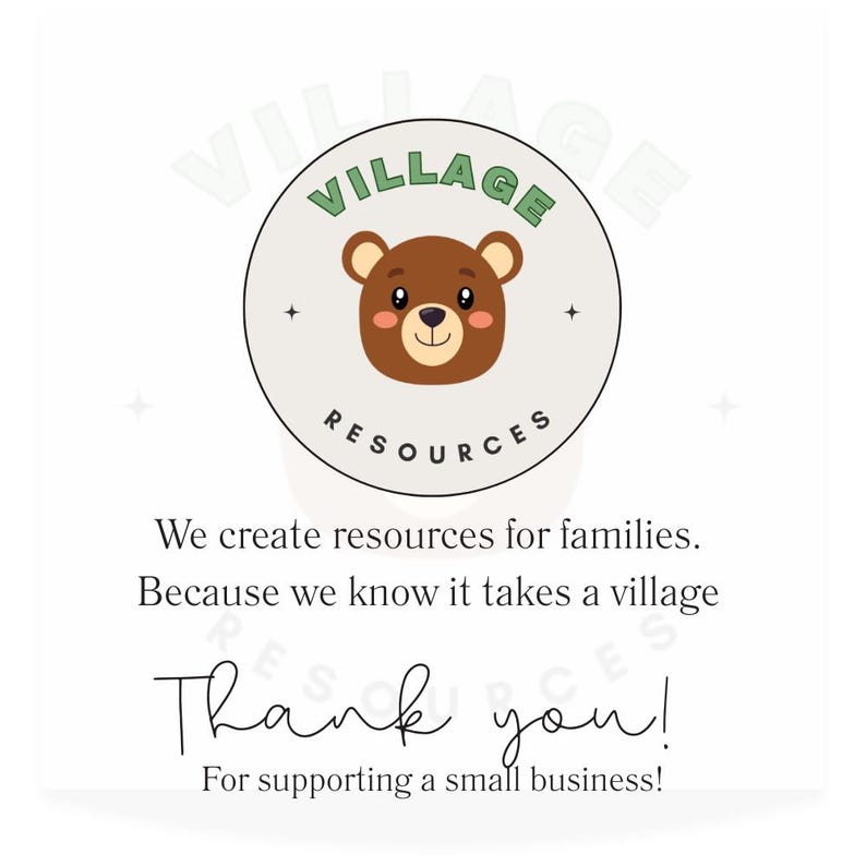May include: A circular logo with a brown bear face inside a circle with the words "VILLAGE RESOURCES". Below the logo, the text reads "We create resources for families. Because we know it takes a village. Thank you! For supporting a small business!"