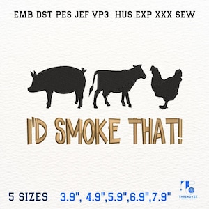 May include: Black silhouettes of a pig, cow, and chicken above the text "I'D SMOKE THAT!". The image includes the text "5 SIZES 3.9", 4.9", 5.9", 6.9", 7.9"" and the Threadzye logo. This design is suitable for embroidery.